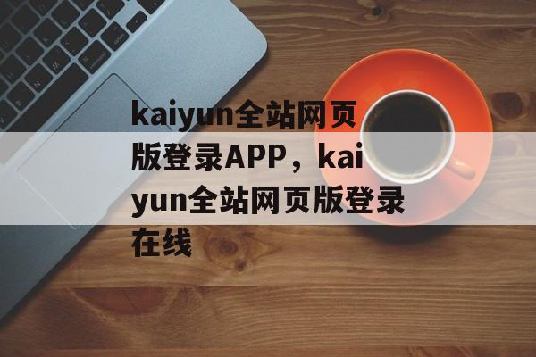 kaiyun全站网页版登录APP，kaiyun全站网页版登录在线