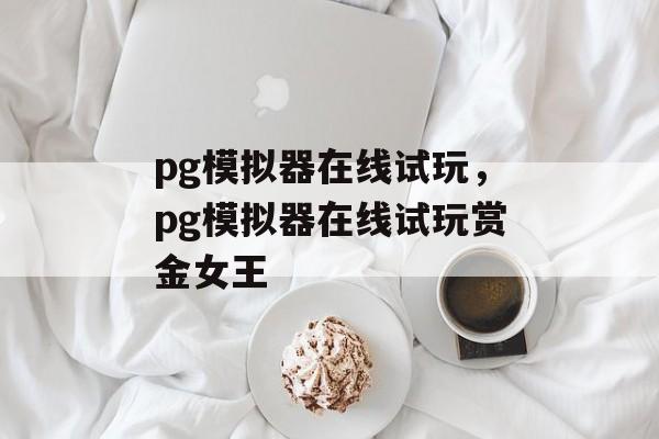 pg模拟器在线试玩，pg模拟器在线试玩赏金女王