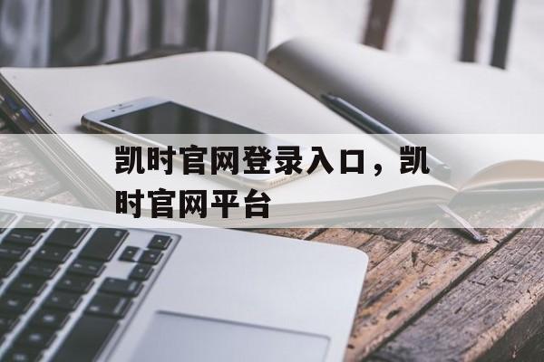 凯时官网登录入口，凯时官网平台